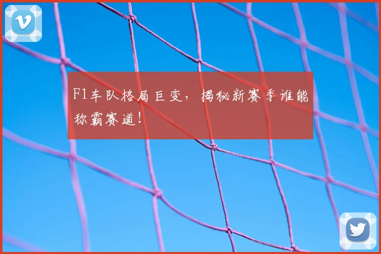 F1车队格局巨变，揭秘新赛季谁能称霸赛道！
