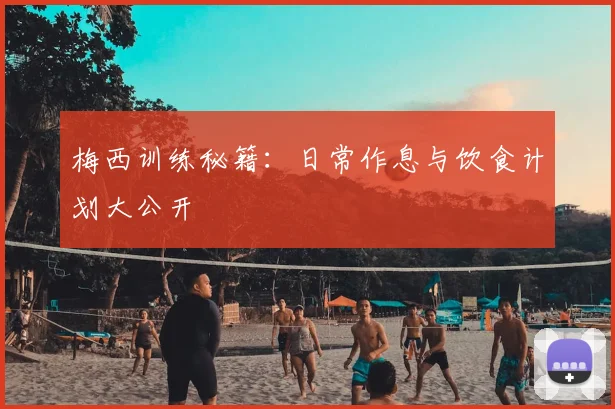 梅西训练秘籍：日常作息与饮食计划大公开
