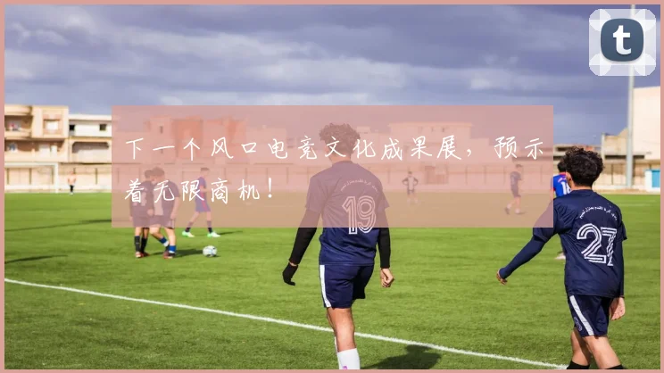 下一个风口电竞文化成果展,预示着无限商机!