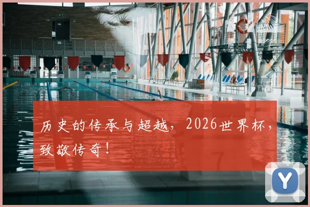 历史的传承与超越,2026世界杯,致敬传奇!